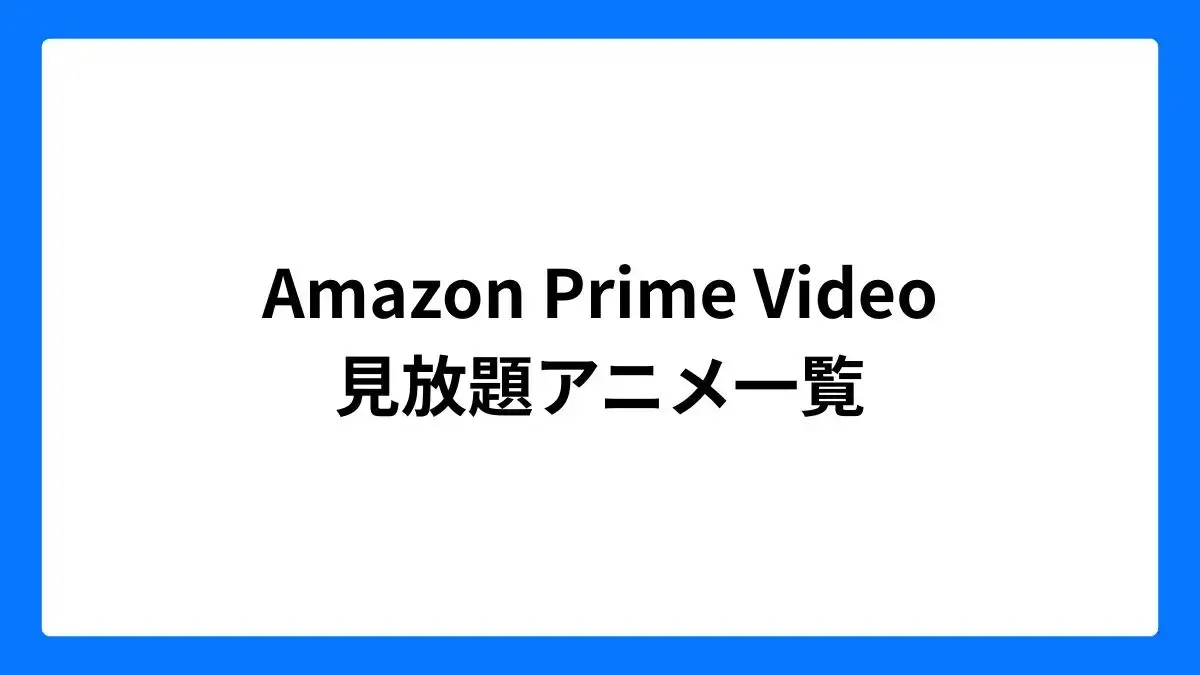 Amazon プライムビデオで見放題アニメ一覧