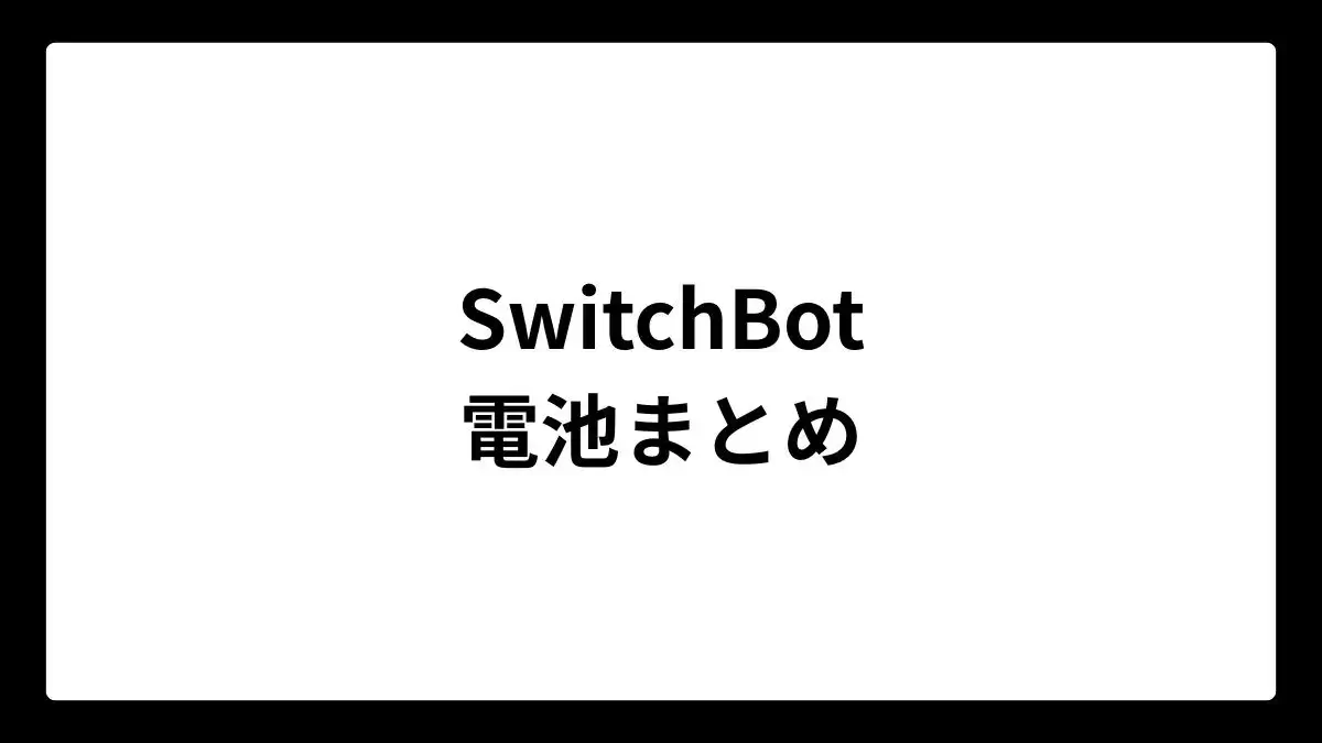 SwitchBotデバイスの交換用電池まとめ