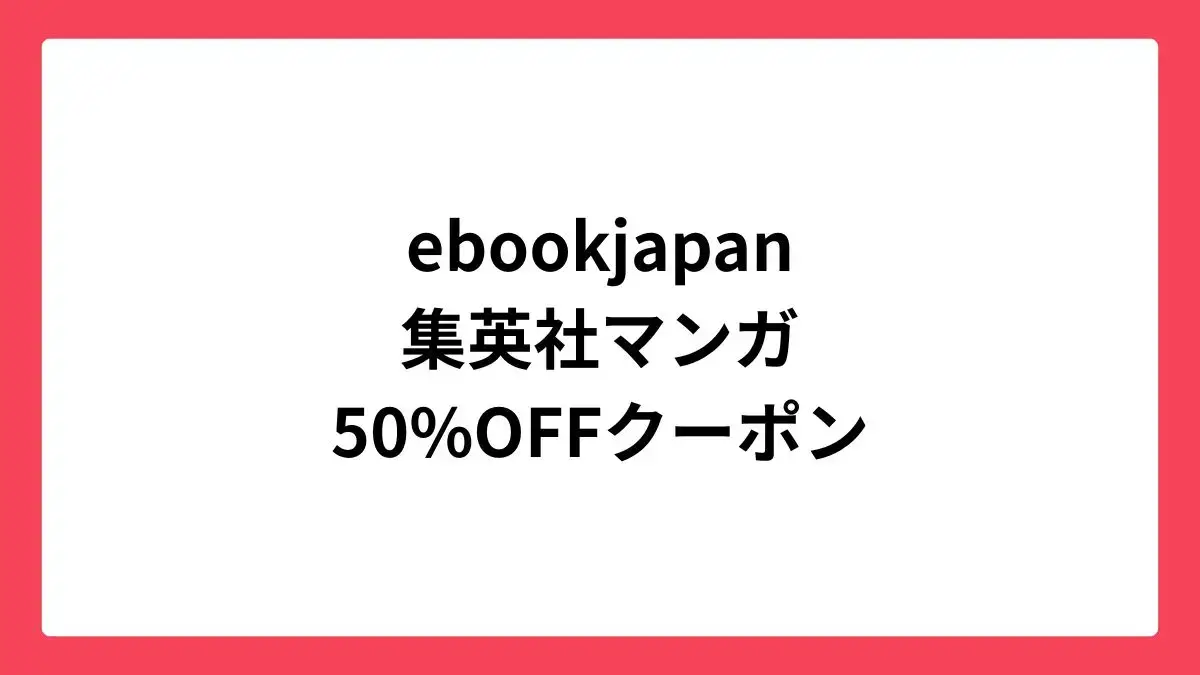 ebookjapan 集英社のマンガに使える50%OFFクーポン