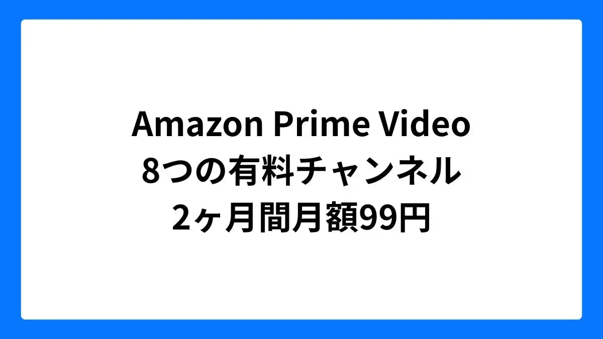 Amazonプライムビデオで8つのチャンネルが2ヶ月99円（ブラックフライデー）