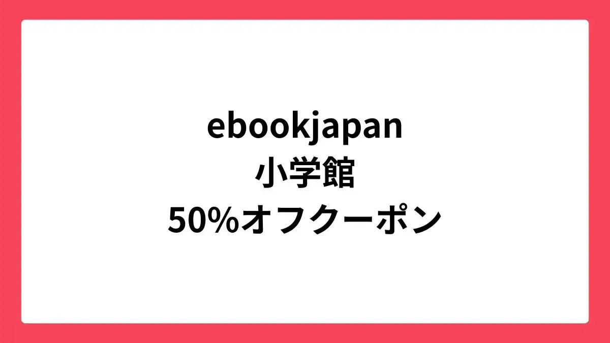 ebookjapan 小学館に使える50%OFFクーポン配布中