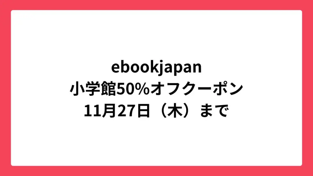 ebookjapan 小学館の人気マンガに使える50%OFFクーポン配布中
