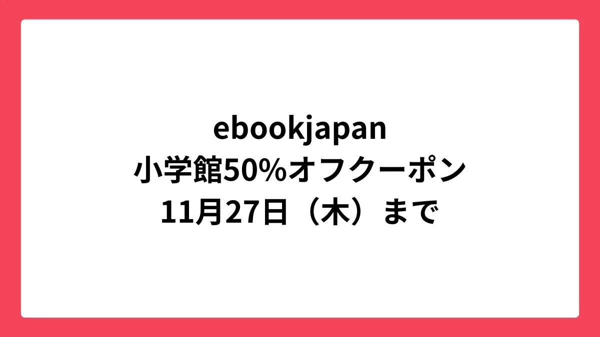 ebookjapan 小学館の人気マンガに使える50%OFFクーポン配布中