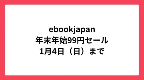 ebookjapan 年末年始99円セール開催中