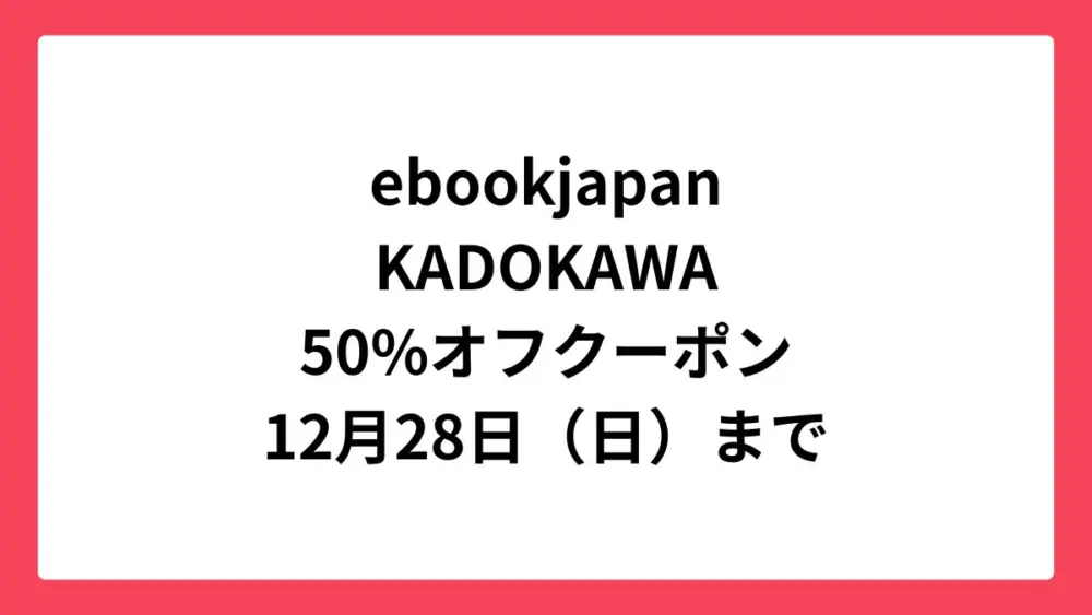 ebookjapanでKADOKAWA作品に使える50%OFFクーポン配布中