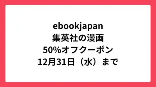 ebookjapan 集英社の漫画に使える50%OFFクーポン配布中