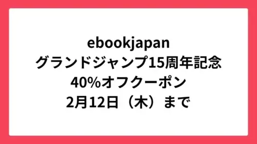 ebookjapan グランドジャンプ15周年記念で40%オフクーポン配布中