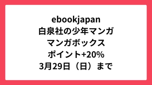 ebookjapan コミックウィークエンドで白泉社の少年マンガとマンガボックス作品が+20%還元
