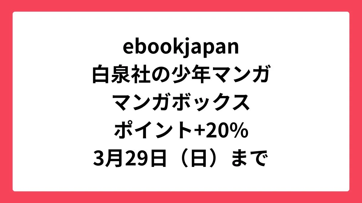 ebookjapan コミックウィークエンドで白泉社の少年マンガとマンガボックス作品が+20%還元