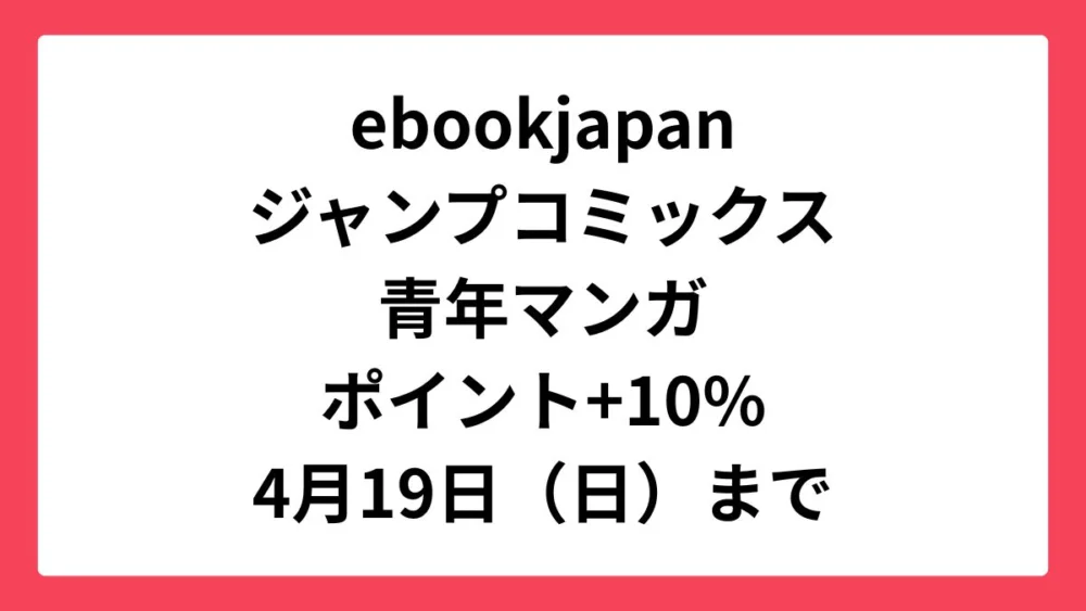 ebookjapan コミックウィークエンド＆集英社の春マン!!青年マンガが+10%還元