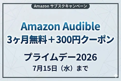 Amazon Audible：プライムデー2026記念・3ヶ月無料＆Kindle本300円クーポンプレゼント（7月15日まで）
