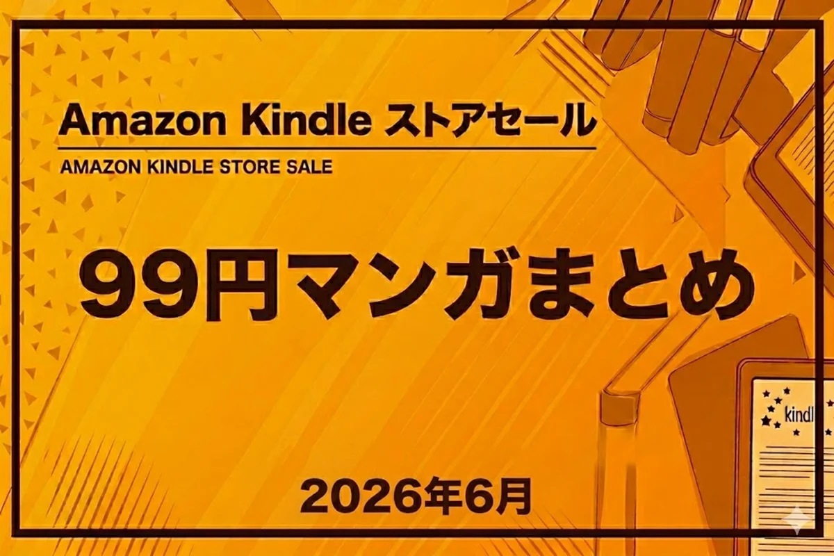 【2026年6月】Amazon Kindleストア:人気マンガの99円均一セールまとめ