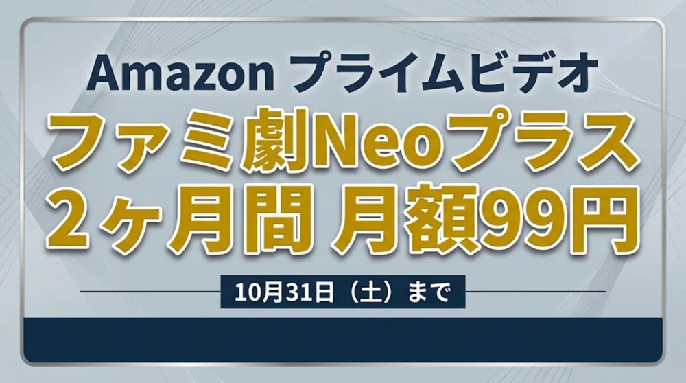 Amazonプライムビデオ ファミ劇Neoプラス 2ヶ月間月額99円セール案内バナー画像(Amazon プライムビデオ ファミ劇Neoプラス 2ヶ月間 月額99円 10月31日(土)までのテキスト)