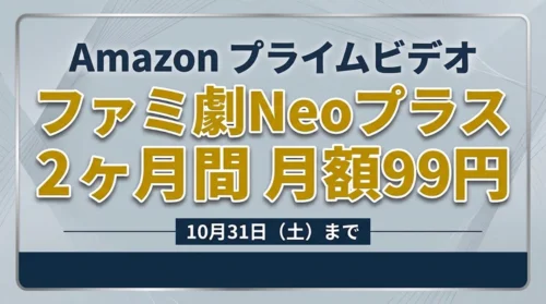 Amazonプライムビデオ ファミ劇Neoプラス 2ヶ月間月額99円セール案内バナー画像（Amazon プライムビデオ ファミ劇Neoプラス 2ヶ月間 月額99円 10月31日(土)までのテキスト）